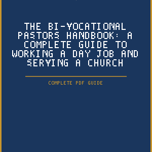The Bi-Vocational Pastor’s Handbook: A Complete Guide to Working a Day Job and Serving a Church (PDF Guide)