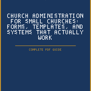 Church Administration for Small Churches: Forms, Templates, and Systems That Actually Work (PDF Guide)