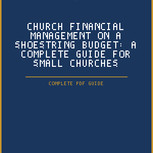 Church Financial Management on a Shoestring Budget: A Complete Guide for Small Churches (PDF Guide)