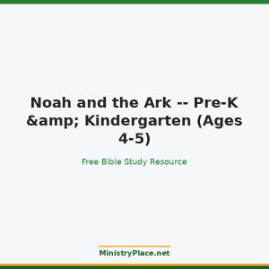 Noah and the Ark -- Pre-K & Kindergarten (Ages 4-5)