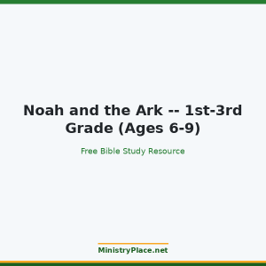 Noah and the Ark -- 1st-3rd Grade (Ages 6-9)