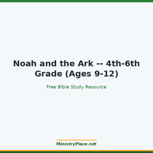 Noah and the Ark -- 4th-6th Grade (Ages 9-12)