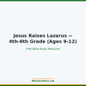 Jesus Raises Lazarus -- 4th-6th Grade (Ages 9-12)