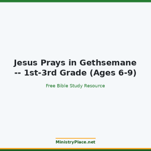 Jesus Prays in Gethsemane -- 1st-3rd Grade (Ages 6-9)