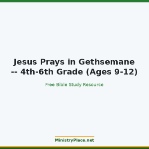 Jesus Prays in Gethsemane -- 4th-6th Grade (Ages 9-12)