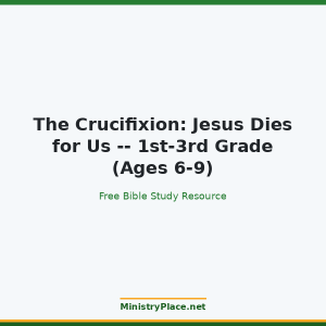 The Crucifixion: Jesus Dies for Us -- 1st-3rd Grade (Ages 6-9)