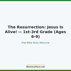 The Resurrection: Jesus Is Alive! -- 1st-3rd Grade (Ages 6-9)