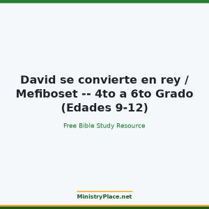 David se convierte en rey / Mefiboset -- 4to a 6to Grado (Edades 9-12)
