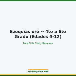 Ezequías oró -- 4to a 6to Grado (Edades 9-12)