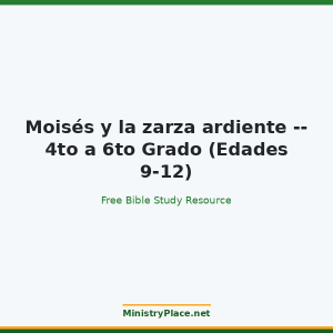 Moisés y la zarza ardiente -- 4to a 6to Grado (Edades 9-12)