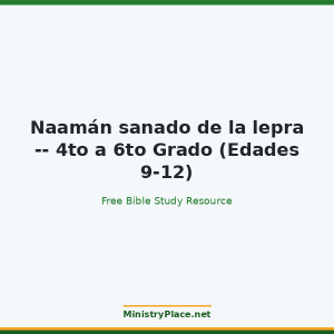 Naamán sanado de la lepra -- 4to a 6to Grado (Edades 9-12)