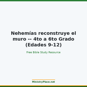 Nehemías reconstruye el muro -- 4to a 6to Grado (Edades 9-12)