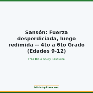 Sansón: Fuerza desperdiciada, luego redimida -- 4to a 6to Grado (Edades 9-12)