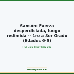 Sansón: Fuerza desperdiciada, luego redimida -- 1ro a 3er Grado (Edades 6-9)