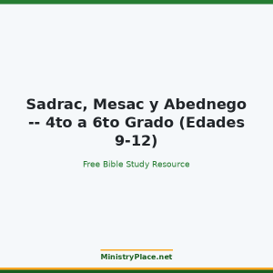 Sadrac, Mesac y Abednego -- 4to a 6to Grado (Edades 9-12)