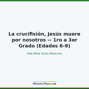 La crucifixión, Jesús muere por nosotros -- 1ro a 3er Grado (Edades 6-9)