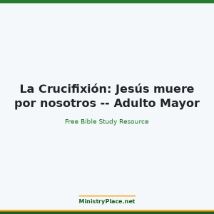 La Crucifixión: Jesús muere por nosotros -- Adulto Mayor