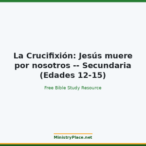 La Crucifixión: Jesús muere por nosotros -- Secundaria (Edades 12-15)