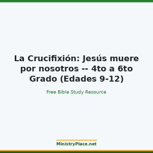 La Crucifixión: Jesús muere por nosotros -- 4to a 6to Grado (Edades 9-12)