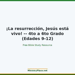¡La resurrección, Jesús está vivo! -- 4to a 6to Grado (Edades 9-12)