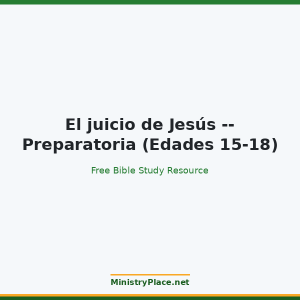 El juicio de Jesús -- Preparatoria (Edades 15-18)