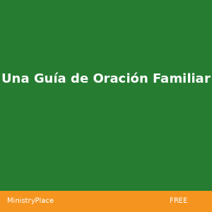 Una Guía de Oración Familiar | MinistryPlace