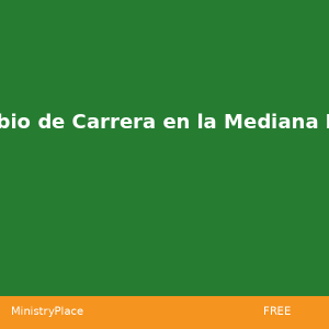 Cambio de Carrera en la Mediana Edad | MinistryPlace