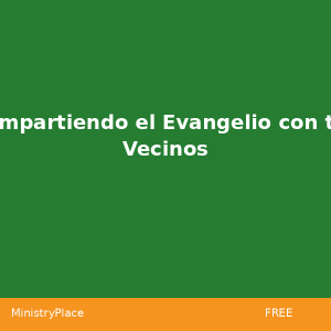 Compartiendo el Evangelio con tus Vecinos | MinistryPlace