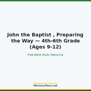 John the Baptist , Preparing the Way — 4th-6th Grade (Ages 9-12)