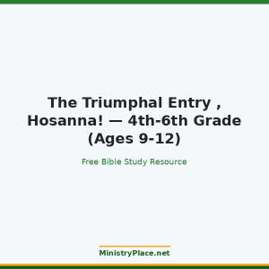 The Triumphal Entry , Hosanna! — 4th-6th Grade (Ages 9-12)