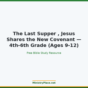 The Last Supper , Jesus Shares the New Covenant — 4th-6th Grade (Ages 9-12)
