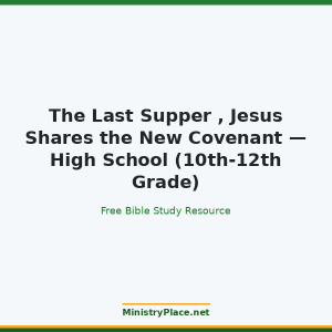 The Last Supper , Jesus Shares the New Covenant — High School (10th-12th Grade)