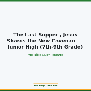 The Last Supper , Jesus Shares the New Covenant — Junior High (7th-9th Grade)