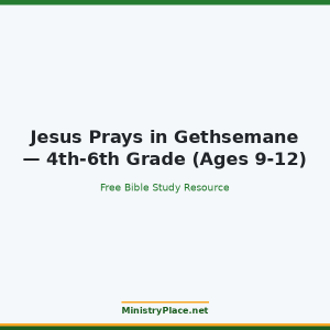 Jesus Prays in Gethsemane — 4th-6th Grade (Ages 9-12)