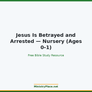 Jesus Is Betrayed and Arrested — Nursery (Ages 0-1)