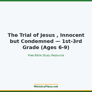The Trial of Jesus , Innocent but Condemned — 1st-3rd Grade (Ages 6-9)