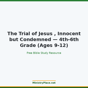 The Trial of Jesus , Innocent but Condemned — 4th-6th Grade (Ages 9-12)