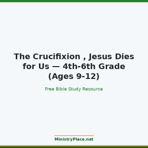 The Crucifixion , Jesus Dies for Us — 4th-6th Grade (Ages 9-12)