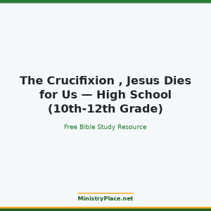 The Crucifixion , Jesus Dies for Us — High School (10th-12th Grade)