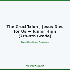 The Crucifixion , Jesus Dies for Us — Junior High (7th-9th Grade)