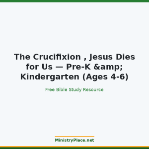 The Crucifixion , Jesus Dies for Us — Pre-K & Kindergarten (Ages 4-6)