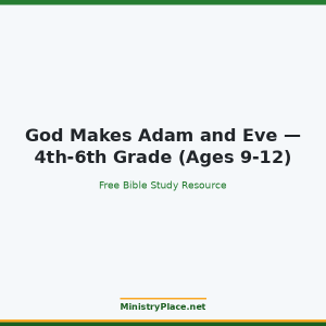 God Makes Adam and Eve — 4th-6th Grade (Ages 9-12)
