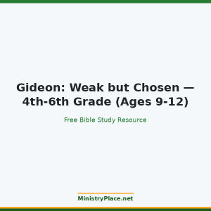 Gideon: Weak but Chosen — 4th-6th Grade (Ages 9-12)