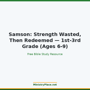 Samson: Strength Wasted, Then Redeemed — 1st-3rd Grade (Ages 6-9)