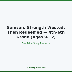 Samson: Strength Wasted, Then Redeemed — 4th-6th Grade (Ages 9-12)