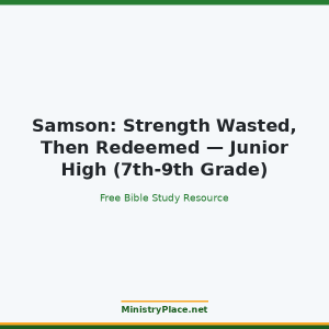 Samson: Strength Wasted, Then Redeemed — Junior High (7th-9th Grade)