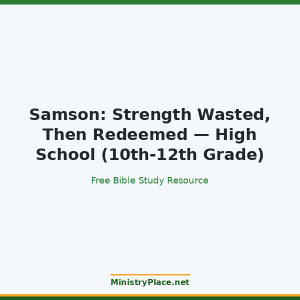 Samson: Strength Wasted, Then Redeemed — High School (10th-12th Grade)
