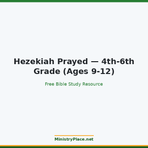 Hezekiah Prayed — 4th-6th Grade (Ages 9-12)