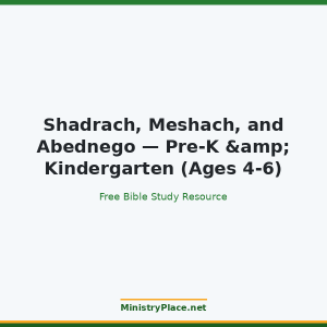 Shadrach, Meshach, and Abednego — Pre-K & Kindergarten (Ages 4-6)