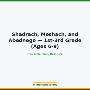 Shadrach, Meshach, and Abednego — 1st-3rd Grade (Ages 6-9)